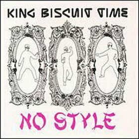 KING BISCUIT TIME - NO STYLE