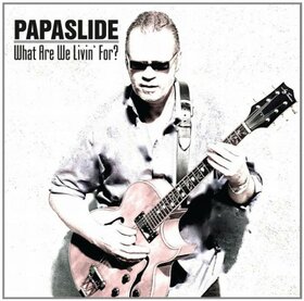 PAPASLIDE - WHAT ARE WE LIVIN' FOR?