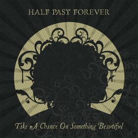 HALF PAST FOREVER - TAKE A CHANCE ON...