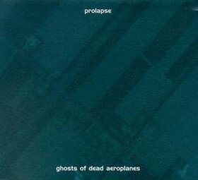 PROLAPSE - GHOST OF DEAD AEROPLANES