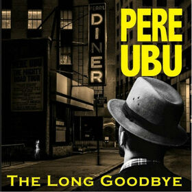 PERE UBU - LONG GOODBYE