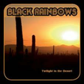 BLACK RAINBOWS - TWILIGHT IN THE DESERT