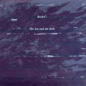 RACHEL'S - SEA & THE BELLS