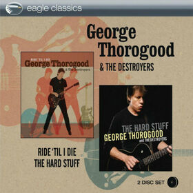 THOROGOOD, GEORGE - RIDE TIL I DIE & THE HARD STUFF/HARD STUFF