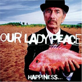 OUR LADY PEACE - HAPPINESS IS NOT A FISH..
