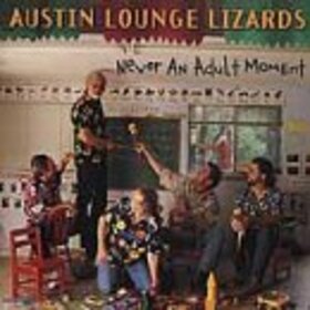 AUSTIN LOUNGE LIZARDS - NEVER AN ADULT MOMENT