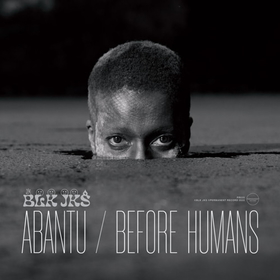 BLK JKS - ABANTU / BEFORE HUMANS