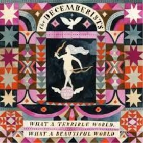 DECEMBERISTS - WHAT A TERRIBLE WORLD, WHAT A WONDERFUL WORLD