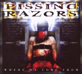PISSING RAZORS - WHERE WE COME FROM..