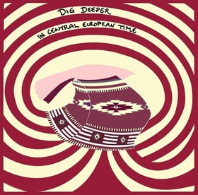 DIG DEEPER - IN CENTRAL EUROPEAN TIME