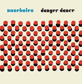 NOSEHOLES - DANGER DANCE