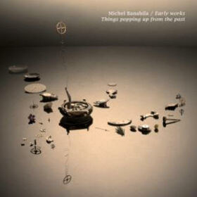 BANABILA, MICHEL - EARLY WORKS / THINGS POPPING UP FROM THE PAST