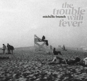 BRANCH, MICHELLE - TROUBLE WITH FEVER