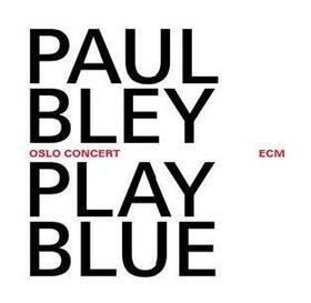 BLEY, PAUL - PLAY BLUE-OSLO.. -LIVE-