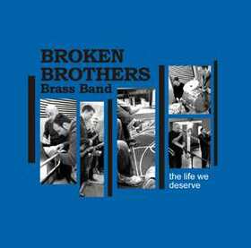 BROKEN BROTHERS BRASS BAND - LIFE WE DESERVE