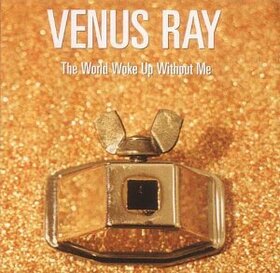 VENUS RAY - WORLD WOKE UP WITHOUT ME