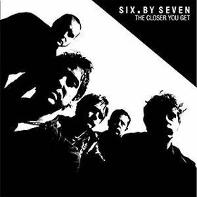 SIX BY SEVEN - CLOSER YOU GET