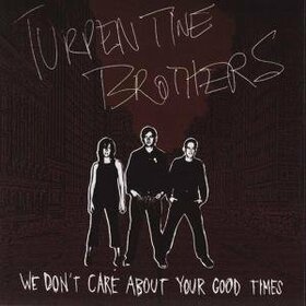 TURPENTINE BROTHERS - WE DON'T CARE ABOUT YOUR GOOD TIMES