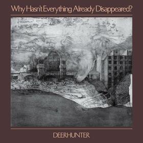 DEERHUNTER - WHY HASN'T EVERYTHING ALREADY DISAPPEARED?