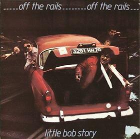 LITTLE BOB STORY - OFF THE RAILS + LIVE IN OFF THE RAILS PLUS