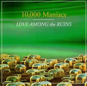 10000 MANIACS - LOVE AMONG THE RUINS