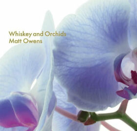 OWENS, MATT - WHISKEY AND ORCHIDS