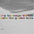 MY TEENAGE STRIDE - EARS LIKE GOLDEN BATS (Compact Disc)