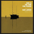 LARNER, SAM - NOW IS THE TIME FOR FISHI (Compact Disc)