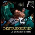DESTRUKSOUND - LO QUE LLEVO DENTRO (Compact Disc)