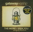 GATEWAY WORSHIP - MORE I SEEK YOU (Compact Disc)