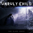 UNRULY CHILD - OUR GLASS HOUSE (Compact Disc)