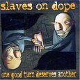 SLAVES ON DOPE - ONE GOOD TURN DESERVES.. (Compact Disc)