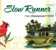 SLOW RUNNER - NO DISASSEMBLE (Compact Disc)