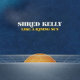 SHRED, KELLY - LIKE A RISING SUN (Compact Disc)