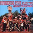 FIREHOUSE FIVE PLUS TWO - GOES TO A FIRE (Compact Disc)