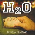 H2O - NOTHING TO PROVE (Compact Disc)