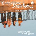 COLD RIVER LADY - BETTER LATE THAN NEVER (Compact Disc)