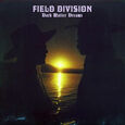 FIELD DIVISION - DARK MATTER DREAMS (Compact Disc)