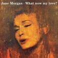 MORGAN, JANE - WHAT NOW MY LOVE? (Compact Disc)