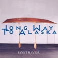 LONG WAY TO ALASKA - EASTRIVER (Compact Disc)