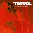 TRIGGER - EIGHTEEN BULLETS