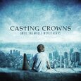 CASTING CROWNS - UNTIL THE WHOLE WORLD.. (Compact Disc)