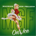 MACHINE GUN FELLATIO - ON ICE (Compact Disc)