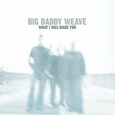 BIG DADDY WEAVE - WHAT I WAS MADE FOR (Compact Disc)