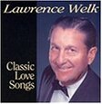 WELK, LAWRENCE - CLASSIC LOVE SONGS (Compact Disc)