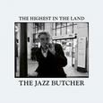 JAZZ BUTCHER - HIGHEST IN THE LAND (Compact Disc)