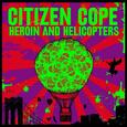CITIZEN COPE - HEROIN AND HELICOPTERS (Compact Disc)