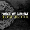 FORCE OF CHANGE - FIRE STILL BURNS (Compact Disc)
