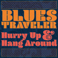 BLUES TRAVELER - HURRY UP & HANG AROUND (Compact Disc)