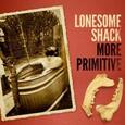 LONESOME SHACK - MORE PRIMITIVE (Compact Disc)